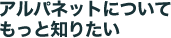 アルパネットについてもっと知りたい