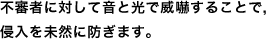 不審者に対して音と光で威嚇することで、侵入を未然に防ぎます。