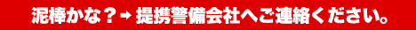 泥棒かな？と感じたら提携警備会社へご連絡ください。